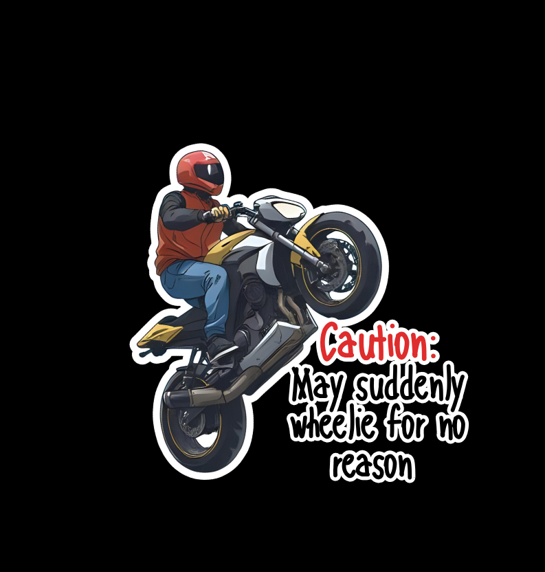 Illustration of a person on a motorcycle with text 'Caution: May suddenly wheelie for no reason' on a black background